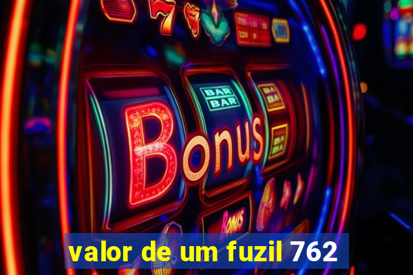 valor de um fuzil 762